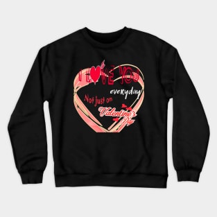 I love you everyday not just on valentine's day shirt Crewneck Sweatshirt